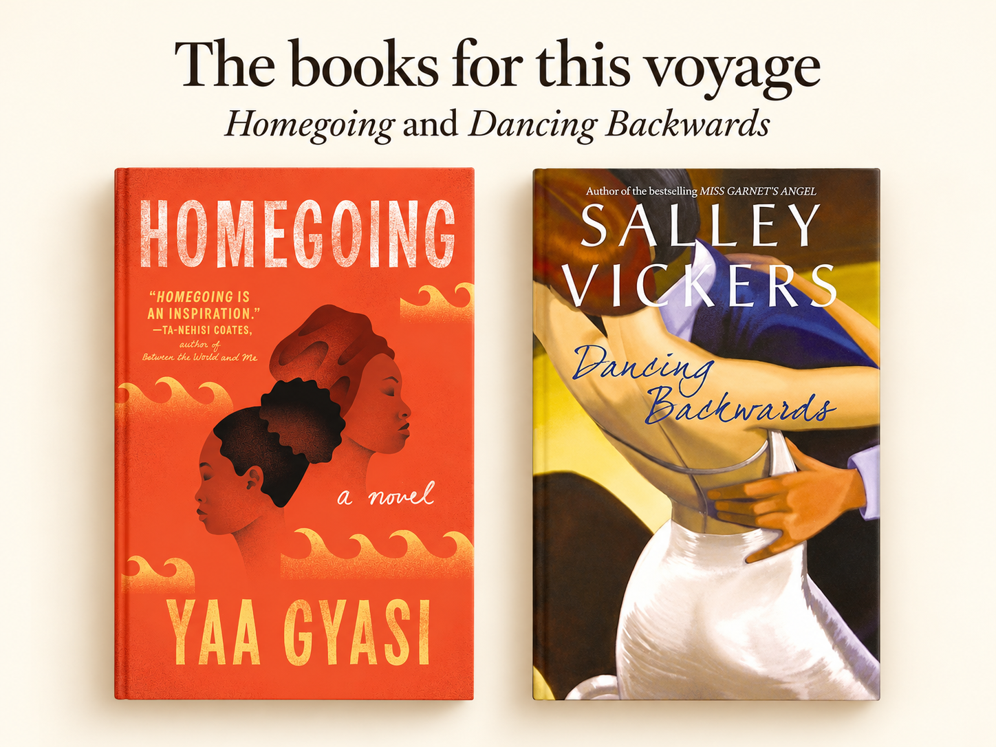 Homegoing by Yaa Gyasi and Dancing Backwards by Salley Vickers, the two books for our reading cruise